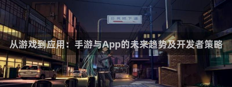 恒盛娱乐app：从游戏到应用：手游与App的未来趋势及开发者